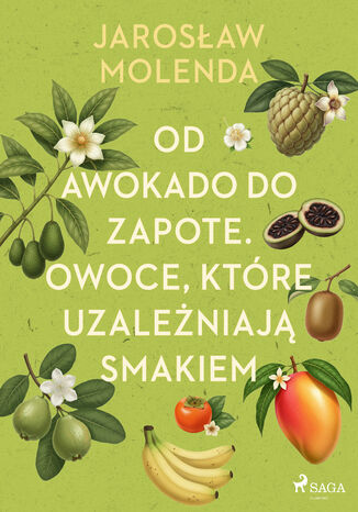 Od awokado do zapote. Owoce, które uzależniają smakiem Jarosław Molenda - okladka książki