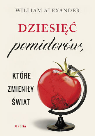 Dziesięć pomidorów, które zmieniły świat William Alexander - okladka książki