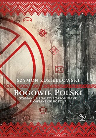Bogowie Polski. Szamani, megality i zapomniane słowiańskie bóstwa Szymon Zdziebłowski - okladka książki