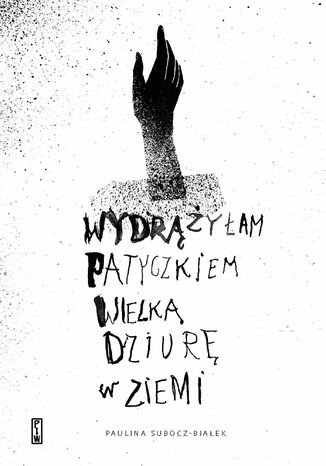 wydrążyłam patyczkiem wielką dziurę w ziemi Paulina Subocz-Białek - okladka książki