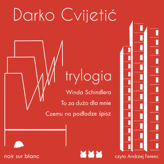 Trylogia. Winda Schindlera. Czemu na podłodze śpisz. To za dużo dla mnie Darko Cvijetić - okladka książki