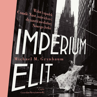 Imperium elit. Wzlot i upadek Condé Nast, największej dynastii medialnej Nowego Jorku Michael Grynbaum - okladka książki