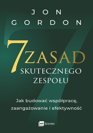 7 zasad skutecznego zespołu. Jak budować współpracę, zaangażowanie i efektywność Jon Gordon - okladka książki