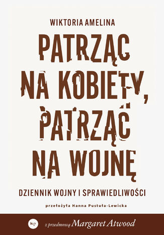 Patrząc na kobiety, patrząc na wojnę. Dziennik wojny i sprawiedliwości Wiktoria Amelina - okladka książki