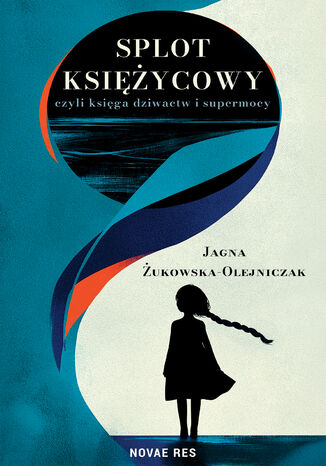 Splot księżycowy, czyli księga dziwactw i supermocy Jagna Żukowska-Olejniczak - okladka książki