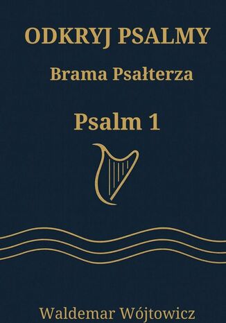 Odkryj Psalmy. Brama Psałterza. Psalm 1 Waldemar Wójtowicz - okladka książki