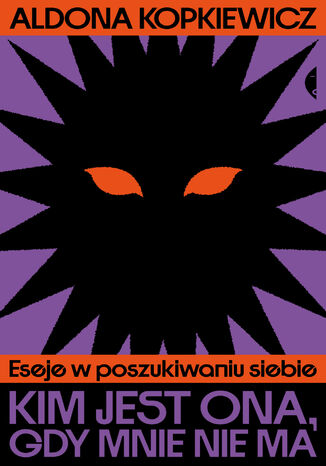 Kim jest ona, gdy mnie nie ma. Eseje w poszukiwaniu siebie Aldona Kopkiewicz - okladka książki