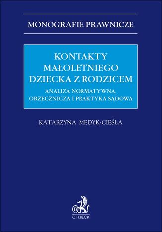 Kontakty małoletniego dziecka z rodzicem. Analiza normatywna orzecznicza i praktyka sądowa Katarzyna Medyk-Cieśla - okladka książki
