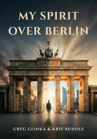My Spirit Over Berlin Grzegorz Glinka, Kris Rudolf - okladka książki