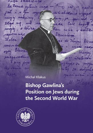 Bishop Gawlina’s Position on Jews during the Second World War Michał Kłakus - okladka książki