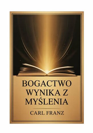 Bogactwo wynika z myślenia Carl Franz - okladka książki