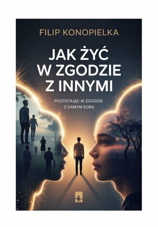 Jak żyć w zgodzie z innymi pozostając w zgodzie z samym sobą Filip Konopielka - okladka książki