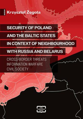 Security of Poland and the Baltic States in context of neighbourhood with Russia and Belarus Cross-border Threats - Information Warfare - Civil Society Krzysztof Żęgota - okladka książki