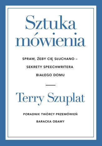 Sztuka mówienia. Spraw, żeby cię słuchano  sekrety speechwritera Białego Domu Terry Szuplat - okladka książki