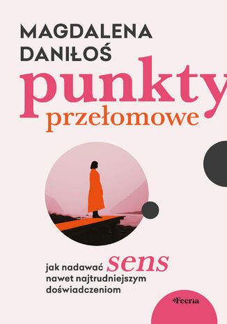 Punkty przełomowe. Jak nadawać sens nawet najtrudniejszym doświadczeniom Magdalena Daniłoś - okladka książki