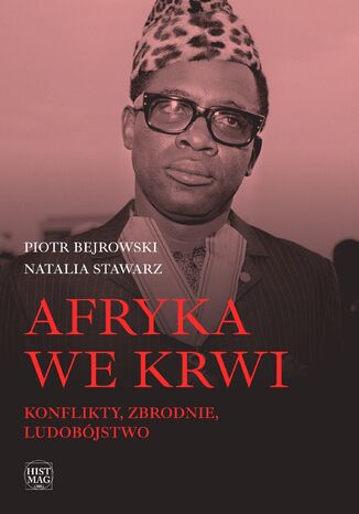 Afryka we krwi. Konflikty – zbrodnie – ludobójstwo Piotr Bejrowski, Natalia Stawarz - okladka książki
