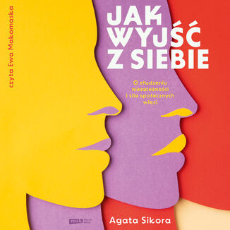 Jak wyjść z siebie. O złudzeniu niezależności i sile społecznych więzi Agata Sikora - okladka książki
