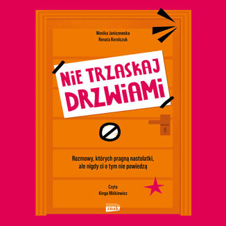 Nie trzaskaj drzwiami. Rozmowy, których pragną nastolatki, ale nigdy ci o tym nie powiedzą Monika Janiszewska, Renata Korolczuk - okladka książki