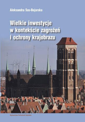 Wielkie inwestycje w kontekście zagrożeń i ochrony krajobrazu Aleksandra Sas-Bojarska - okladka książki