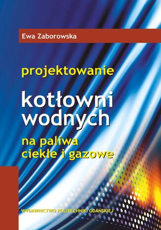 Projektowanie kotłowni wodnych na paliwa ciekłe i gazowe Ewa Zaborowska - okladka książki
