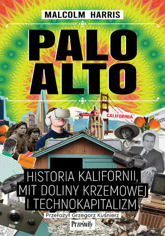 Palo Alto. Historia Kalifornii, mit Doliny Krzemowej i technokapitalizm Malcolm Harris - okladka książki