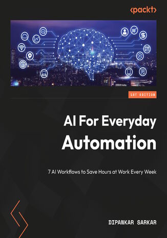 AI For Everyday Automation. 7 AI Workflows to Save Hours at Work Every Week Dipankar Sarkar - okladka książki