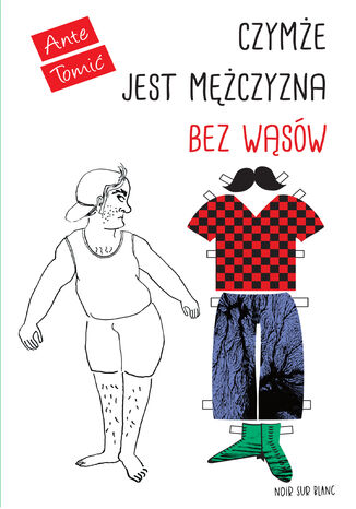 Czymże jest mężczyzna bez wąsów Ante Tomić - okladka książki