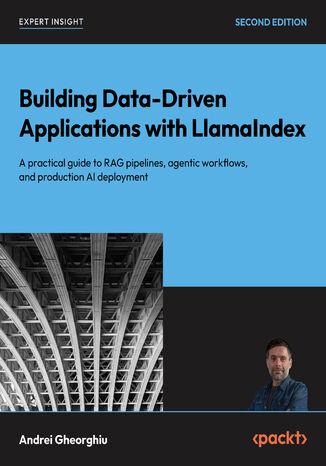 Building Data-Driven Applications with LlamaIndex. A practical guide to RAG pipelines, agentic workflows, and production AI deployment - Second Edition Andrei Gheorghiu - okladka książki