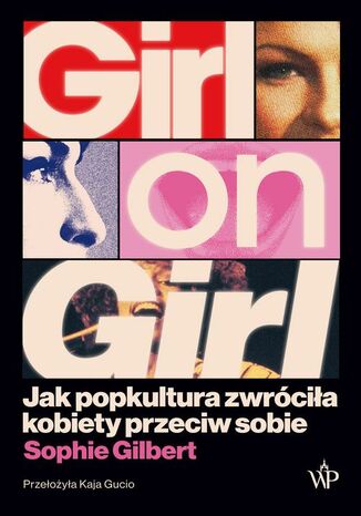 Girl on Girl. Jak popkultura zwróciła kobiety przeciw sobie Sophie Gilbert - okladka książki