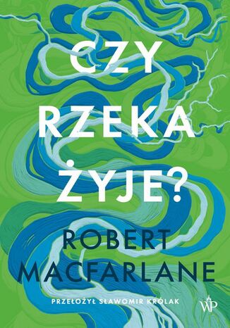 Czy rzeka żyje? Robert Macfarlane - okladka książki