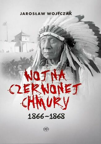 Wojna czerwonej Chmury 1866-1868 Jarosław Wojtczak - okladka książki