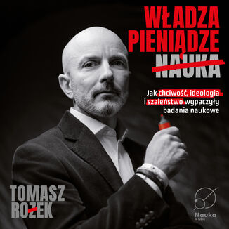 Władza, Pieniądze, Nauka. Jak chciwość, ideologia i szaleństwo wypaczyły badania naukowe dr Tomasz Rożek - audiobook MP3