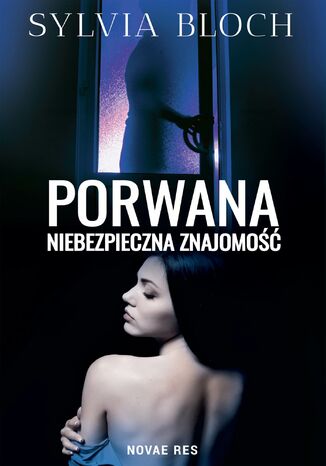 Porwana. Niebezpieczna znajomość Sylvia Bloch - okladka książki