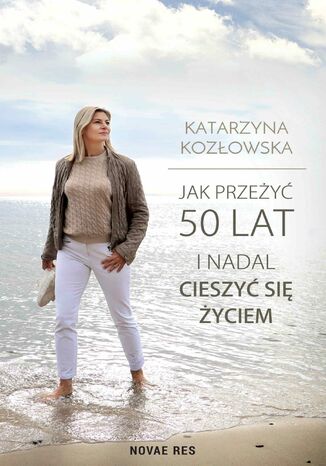 Jak przeżyć 50 lat i nadal cieszyć się życiem Katarzyna Kozłowska - okladka książki