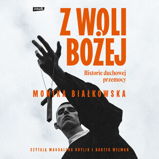 Z woli Bożej. Historie duchowej przemocy Monika Białkowska - okladka książki
