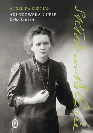 Skłodowska-Curie. Rebeliantka Angelika Kuźniak - okladka książki