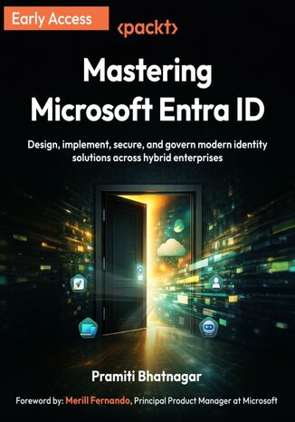 Mastering Microsoft Entra ID. Design, implement, secure, and govern modern identity solutions across hybrid enterprises Pramiti Bhatnagar, Merill Fernando - okladka książki