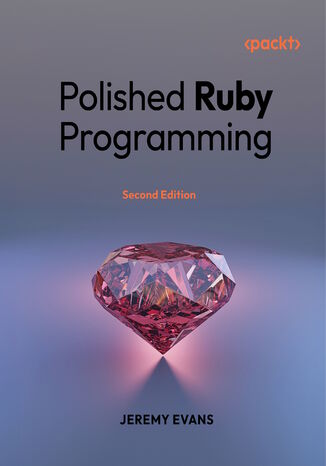 Polished Ruby Programming. Principles and practices for building scalable, maintainable, and performant software - Second Edition Jeremy Evans - okladka książki