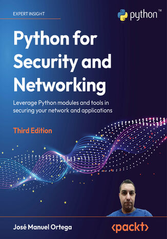 Python for Security and Networking. Leverage Python modules and tools in securing your network and applications - Third Edition José Manuel Ortega - okladka książki