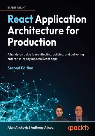 React Application Architecture for Production. A hands-on guide to architecting, building, and delivering enterprise-ready modern React apps - Second Edition Alan Alickovic, Anthony Alicea - okladka książki