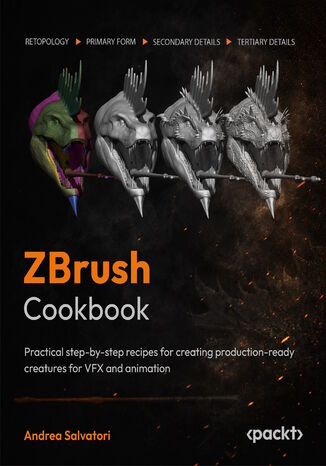 ZBrush Cookbook. Practical step-by-step recipes for creating production-ready creatures for VFX and animation Andrea Salvatori - okladka książki