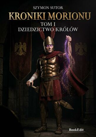 Kroniki Morionu.Dziedzictwo królów - Tom 1 Szymon Sutor - okladka książki