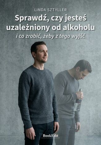 Sprawdź, czy jesteś uzależniony od alkoholu i co zrobić, żeby z tego wyjść Linda Sztyller - okladka książki