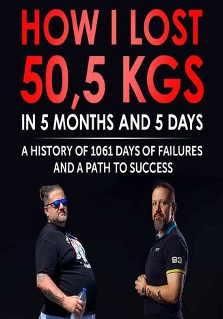 How I lost 50,5 kgs in 5 month and 5 days. A history of 1061 days of failures and a path to success Piotr Konopka - okladka książki