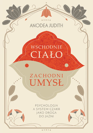 Wschodnie ciało, zachodni umysł Psychologia a system czakr jako droga do jaźni Anodea Judith - okladka książki