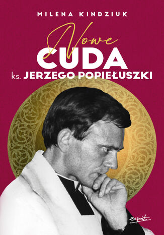 Nowe cuda ks. Jerzego Popiełuszki Milena Kindziuk - okladka książki