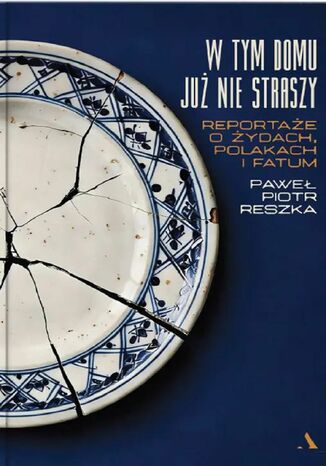 W tym domu już nie straszy. Reportaże o Żydach, Polakach i fatum Paweł Piotr Reszka - okladka książki