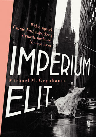 Imperium elit. Wzlot i upadek Condé Nast, największej dynastii medialnej Nowego Jorku Michael Grynbaum - okladka książki