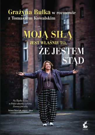 Moją siłą jest właśnie to, że jestem stąd. Grażyna Bułka w rozmowie z Tomaszem Kowalskim Grażyna Bułka, Tomasz Kowalski - okladka książki