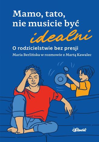 Mamo, tato nie musicie być idealni. O rodzicielstwie bez presji Maria Berlińska, Marta Kawalec - okladka książki